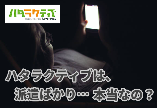 ハタラクティブは派遣ばかり！という噂の裏側…